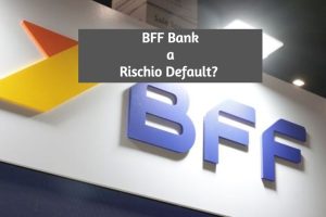 BFF Bank a Rischio Default? Cerchiamo di capire