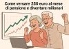 Pensione milionaria con 250 euro al mese